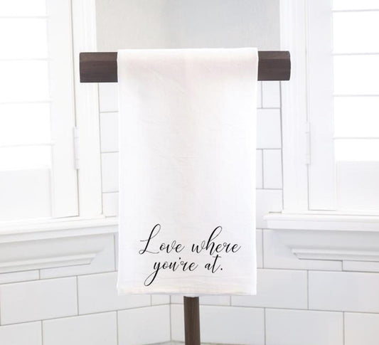 Love Where You're At, Flour Sack Tea Towel - Hostess Gift - Housewarming Gift - Charming Kitchen